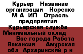 Курьер › Название организации ­ Норенко М А, ИП › Отрасль предприятия ­ Курьерская служба › Минимальный оклад ­ 15 000 - Все города Работа » Вакансии   . Амурская обл.,Архаринский р-н